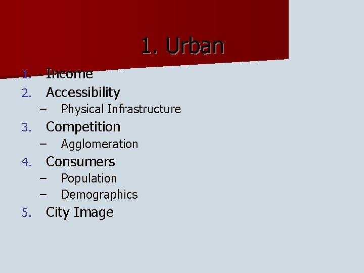 1. Urban Income 2. Accessibility 1. – 3. Competition – 4. Agglomeration Consumers –