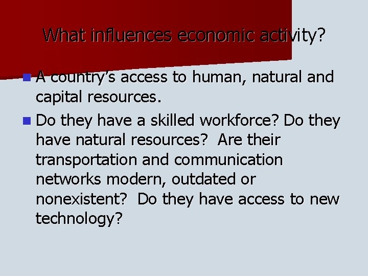 What influences economic activity? n. A country’s access to human, natural and capital resources.