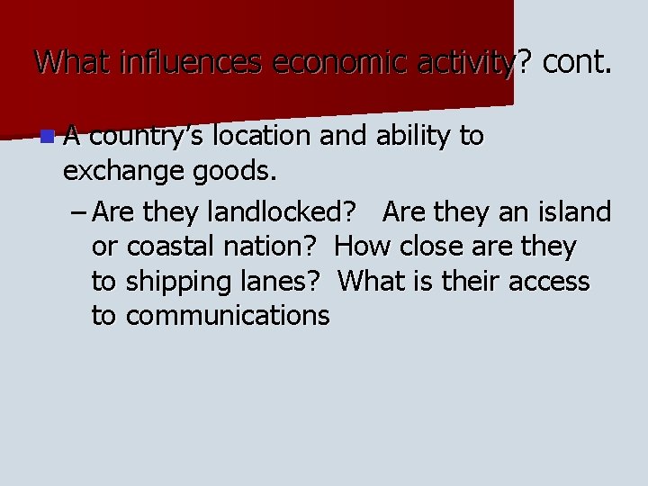 What influences economic activity? cont. n. A country’s location and ability to exchange goods.