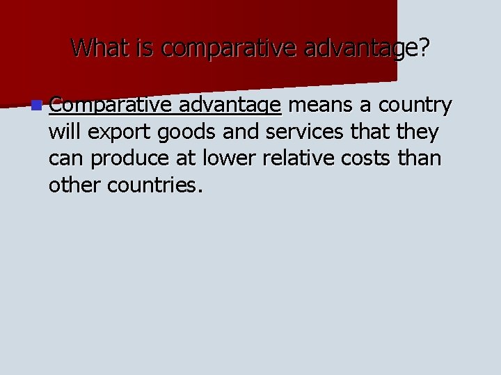 What is comparative advantage? n Comparative advantage means a country will export goods and