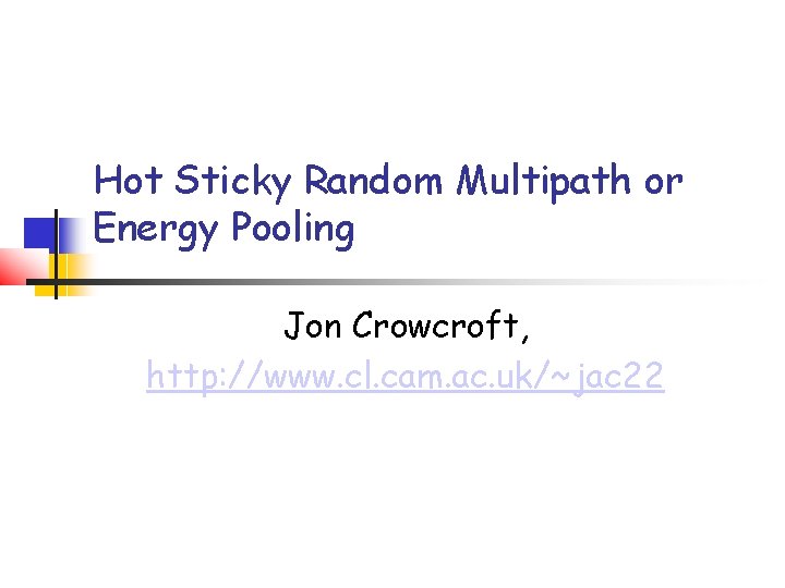 Hot Sticky Random Multipath or Energy Pooling Jon Crowcroft, http: //www. cl. cam. ac.