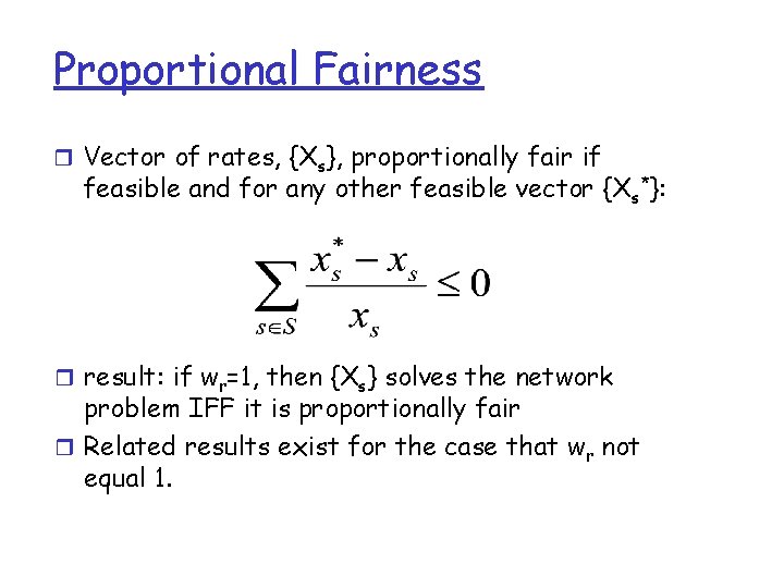 Proportional Fairness Vector of rates, {Xs}, proportionally fair if feasible and for any other