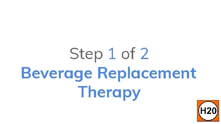Step 1 of 2 Beverage Replacement Therapy 