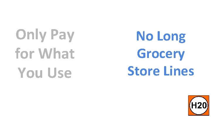 Only Pay for What You Use No Long Grocery Store Lines 