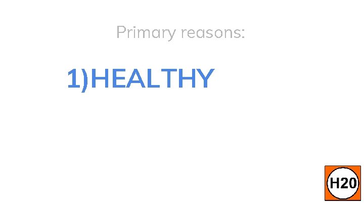 Primary reasons: 1)HEALTHY 