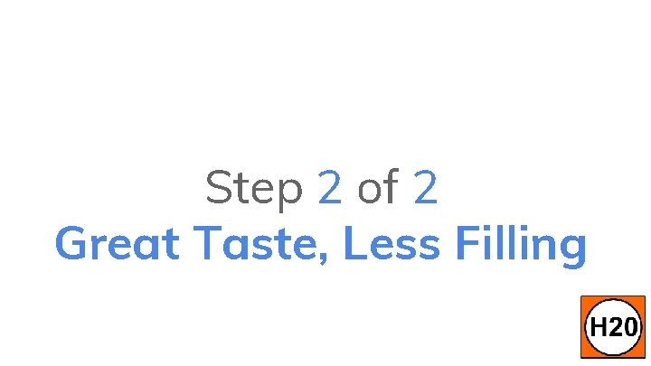 Step 2 of 2 Great Taste, Less Filling 