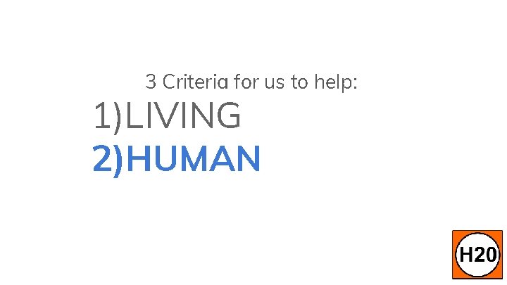 3 Criteria for us to help: 1)LIVING 2)HUMAN 