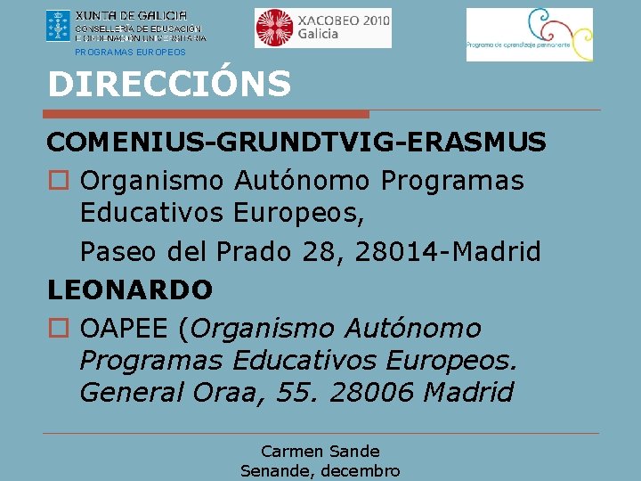 PROGRAMAS EUROPEOS DIRECCIÓNS COMENIUS-GRUNDTVIG-ERASMUS o Organismo Autónomo Programas Educativos Europeos, Paseo del Prado 28,