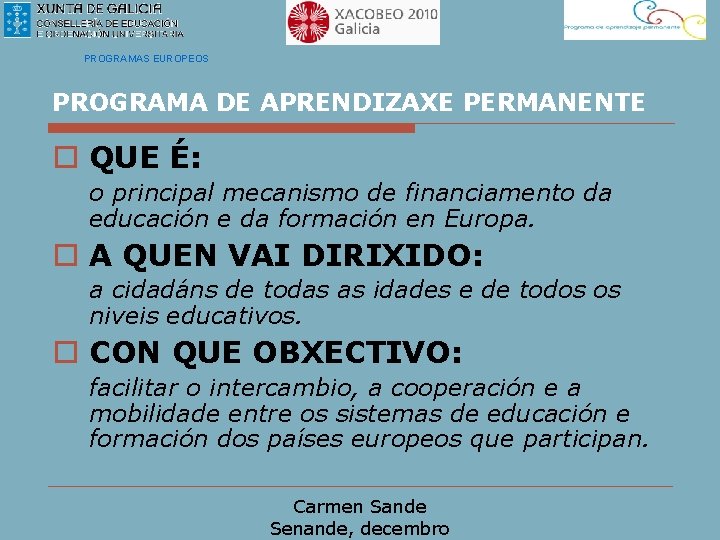 PROGRAMAS EUROPEOS PROGRAMA DE APRENDIZAXE PERMANENTE o QUE É: o principal mecanismo de financiamento