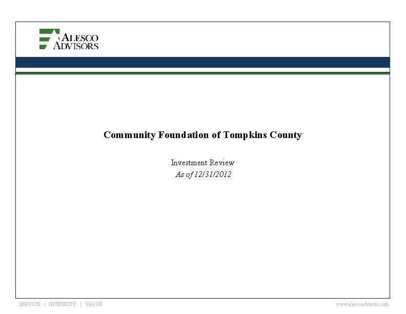 Community Foundation of Tompkins County Investment Review As of 12/31/2012 SERVICE | INTEGRITY |