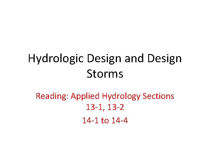 Hydrologic Design and Design Storms Reading: Applied Hydrology Sections 13 -1, 13 -2 14