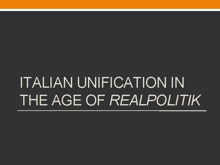 ITALIAN UNIFICATION IN THE AGE OF REALPOLITIK 