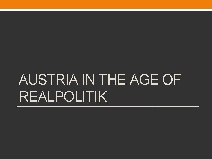 AUSTRIA IN THE AGE OF REALPOLITIK 