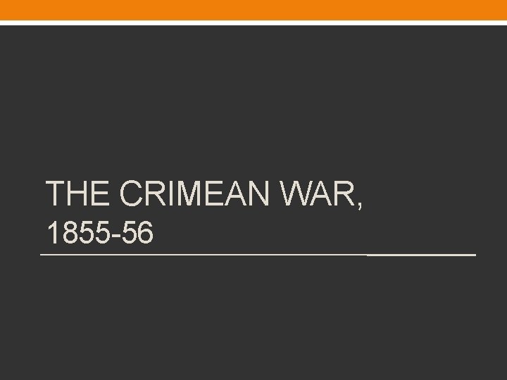 THE CRIMEAN WAR, 1855 -56 