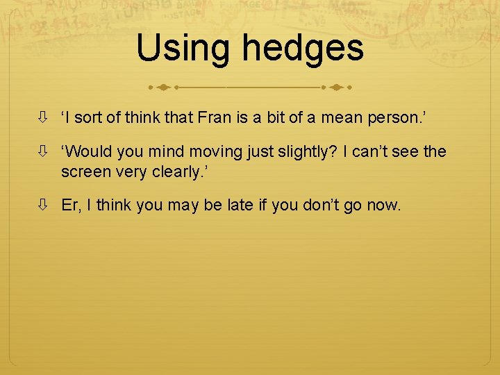 Using hedges ‘I sort of think that Fran is a bit of a mean