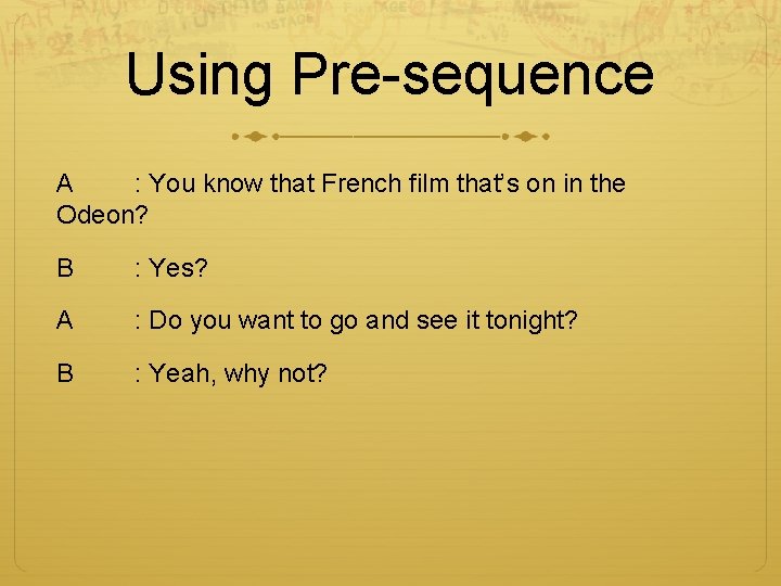 Using Pre-sequence A : You know that French film that’s on in the Odeon?
