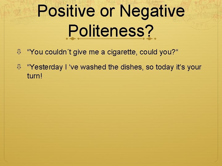 Positive or Negative Politeness? “You couldn´t give me a cigarette, could you? “ “Yesterday