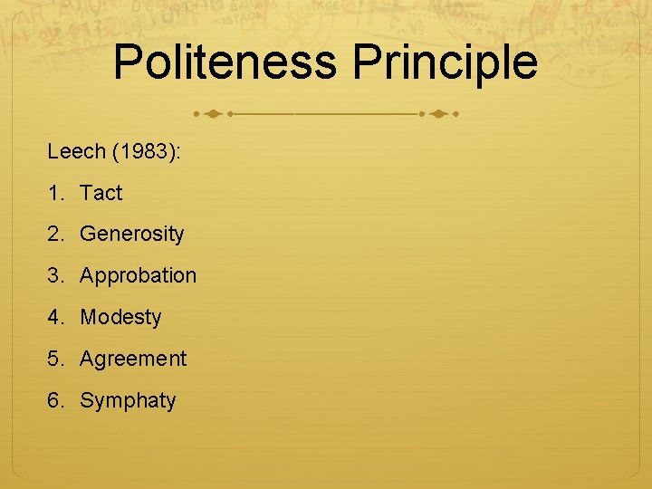 Politeness Principle Leech (1983): 1. Tact 2. Generosity 3. Approbation 4. Modesty 5. Agreement