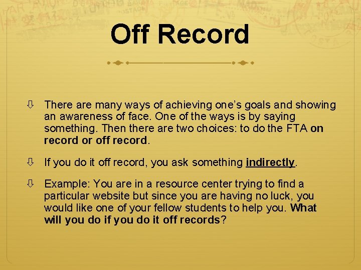 Off Record There are many ways of achieving one’s goals and showing an awareness