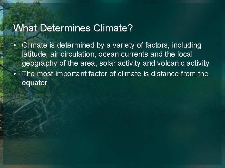 What Determines Climate? • Climate is determined by a variety of factors, including latitude,