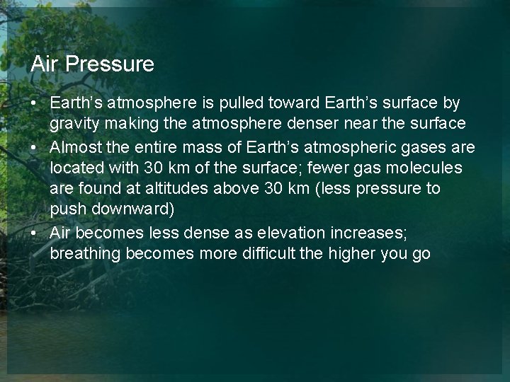 Air Pressure • Earth’s atmosphere is pulled toward Earth’s surface by gravity making the