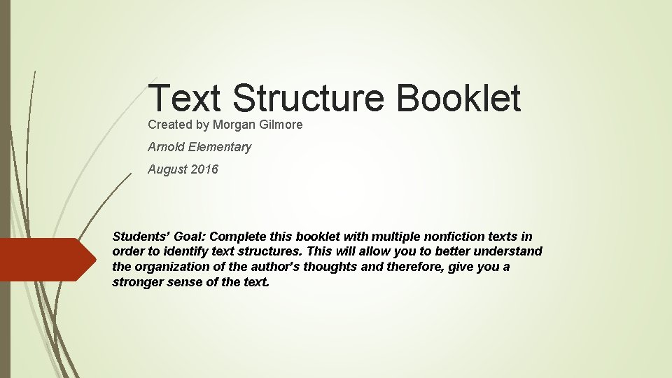 Text Structure Booklet Created by Morgan Gilmore Arnold Elementary August 2016 Students’ Goal: Complete