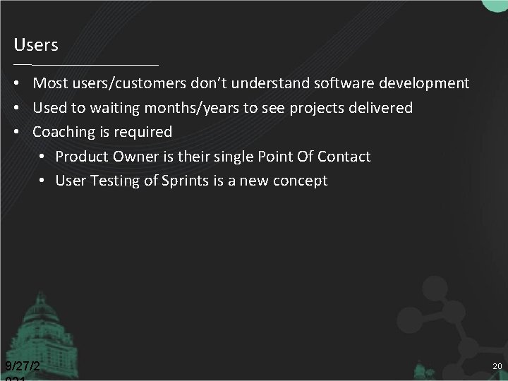 Users • Most users/customers don’t understand software development • Used to waiting months/years to