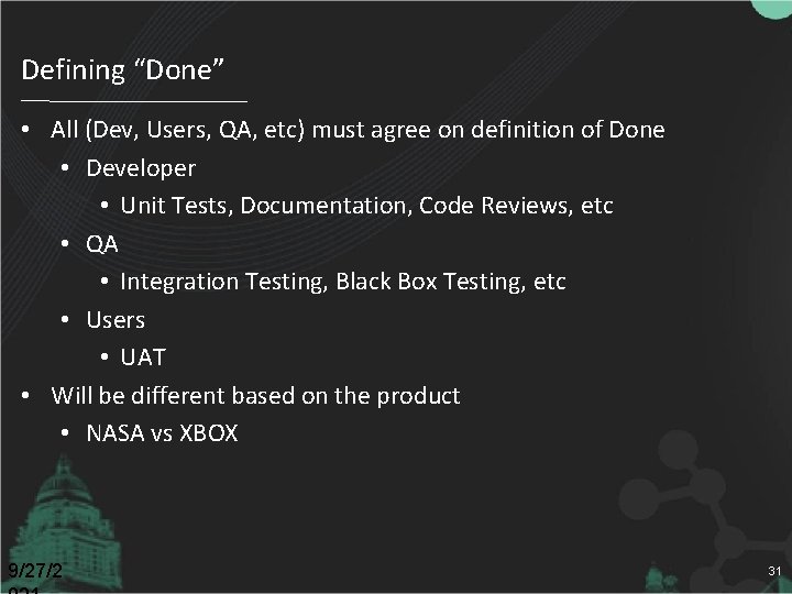 Defining “Done” • All (Dev, Users, QA, etc) must agree on definition of Done