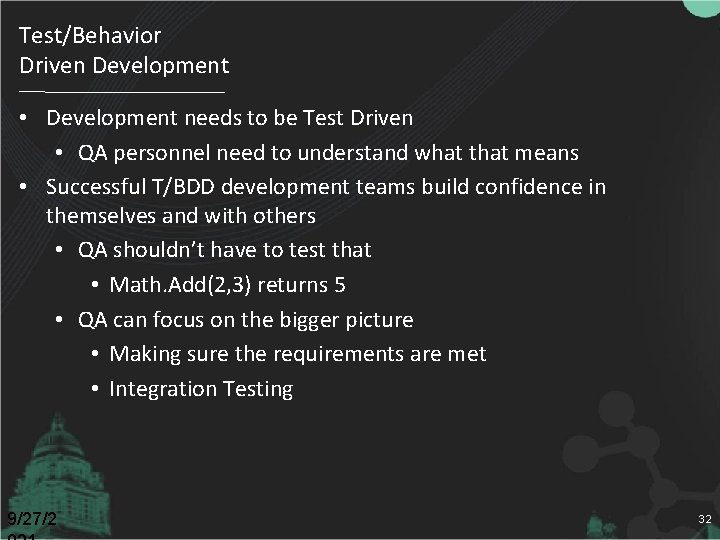 Test/Behavior Driven Development • Development needs to be Test Driven • QA personnel need