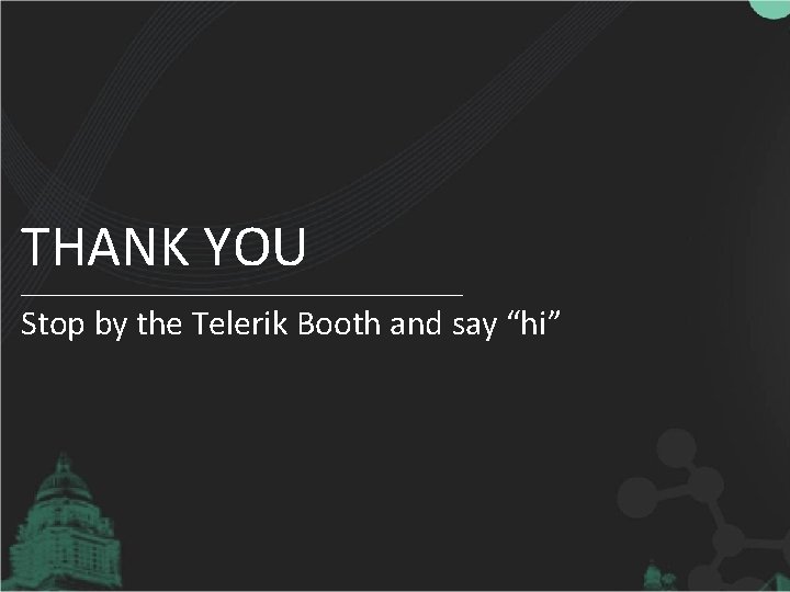 THANK YOU Stop by the Telerik Booth and say “hi” 