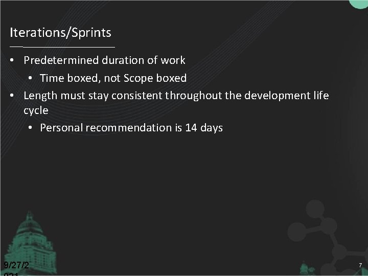 Iterations/Sprints • Predetermined duration of work • Time boxed, not Scope boxed • Length