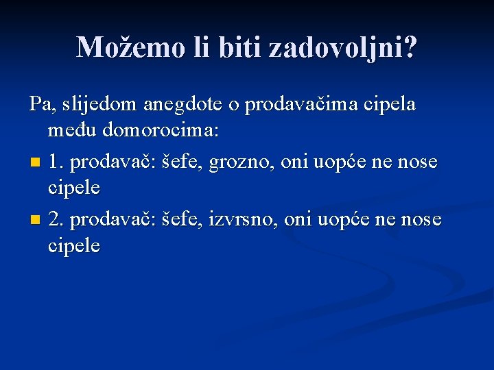 Možemo li biti zadovoljni? Pa, slijedom anegdote o prodavačima cipela među domorocima: n 1.