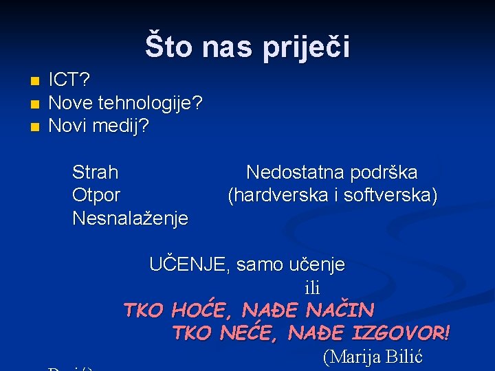 Što nas priječi n n n ICT? Nove tehnologije? Novi medij? Strah Otpor Nesnalaženje