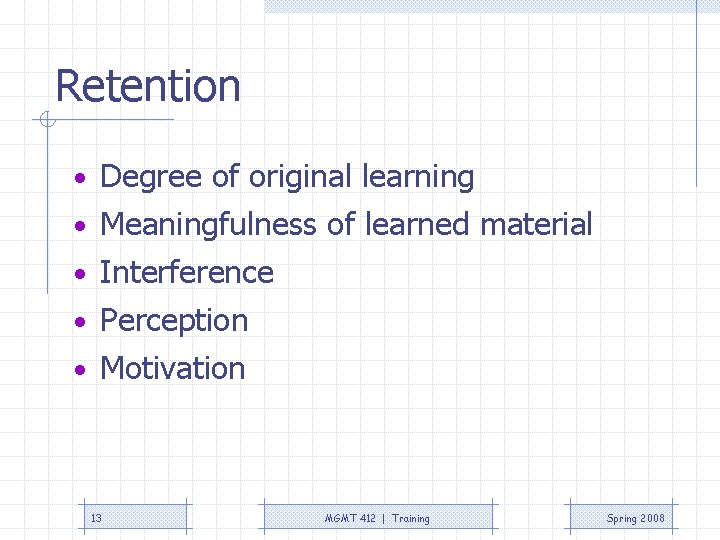 Retention • Degree of original learning • Meaningfulness of learned material • Interference • Retention • Degree of original learning • Meaningfulness of learned material • Interference •