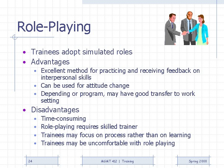 Role-Playing • Trainees adopt simulated roles • Advantages • Excellent method for practicing and