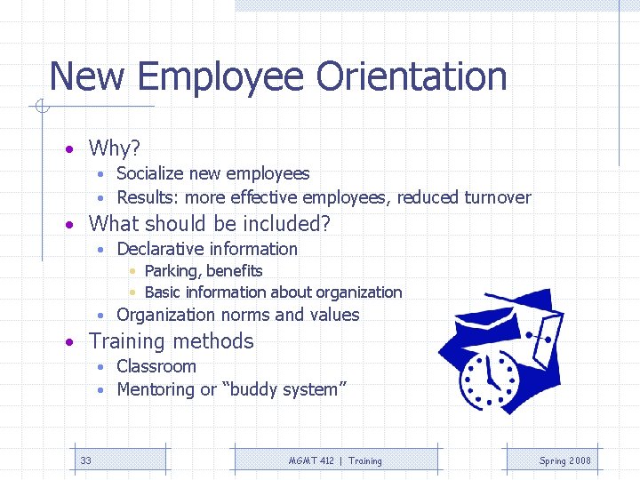 New Employee Orientation • Why? • Socialize new employees • Results: more effective employees,
