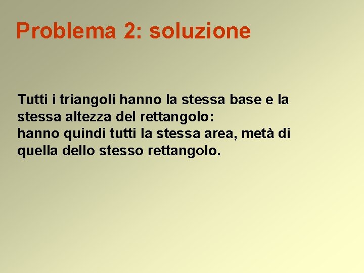 Problema 2: soluzione Tutti i triangoli hanno la stessa base e la stessa altezza