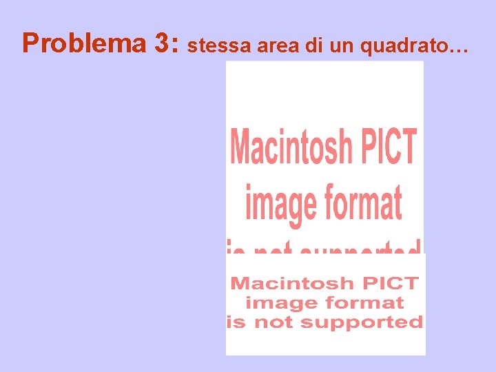 Problema 3: stessa area di un quadrato… 