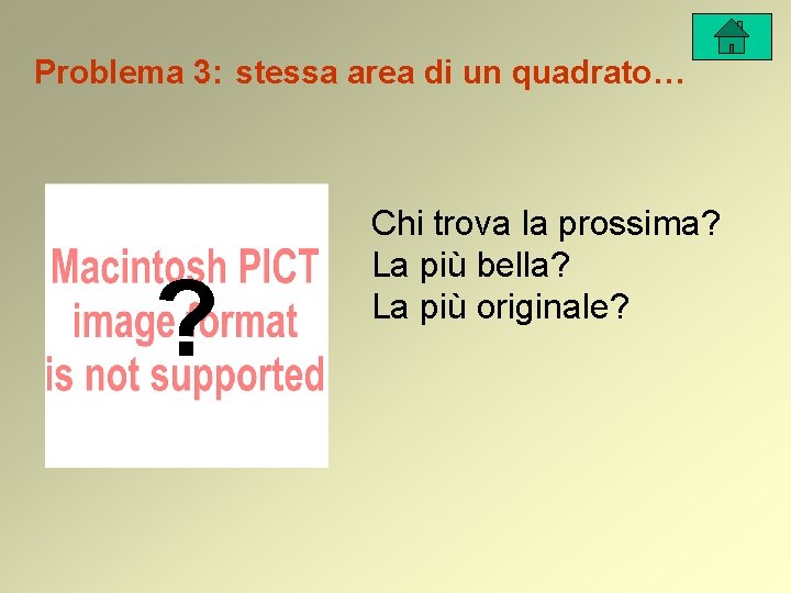 Problema 3: stessa area di un quadrato… ? Chi trova la prossima? La più