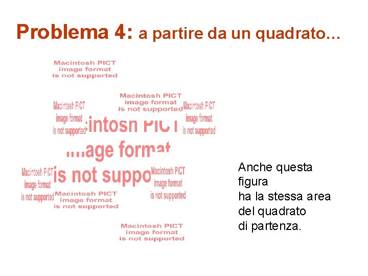 Problema 4: a partire da un quadrato… Anche questa figura ha la stessa area