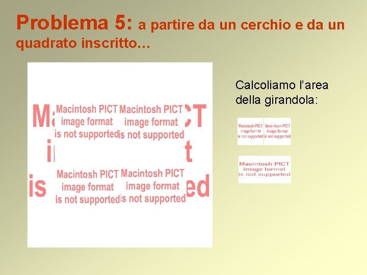 Problema 5: a partire da un cerchio e da un quadrato inscritto… Calcoliamo l’area