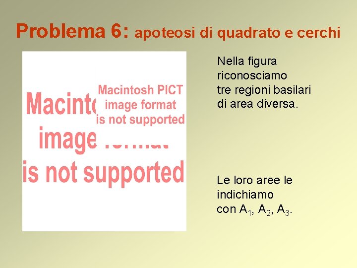 Problema 6: apoteosi di quadrato e cerchi Nella figura riconosciamo tre regioni basilari di