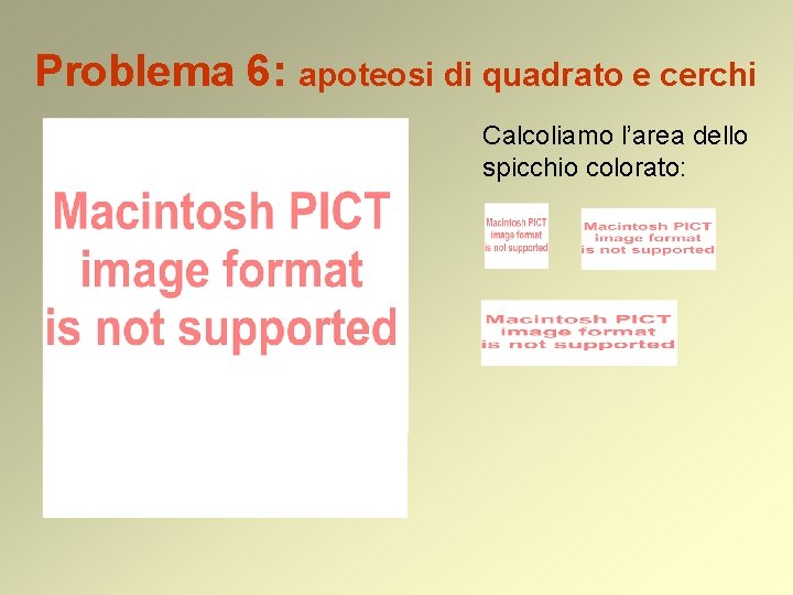 Problema 6: apoteosi di quadrato e cerchi Calcoliamo l’area dello spicchio colorato: 