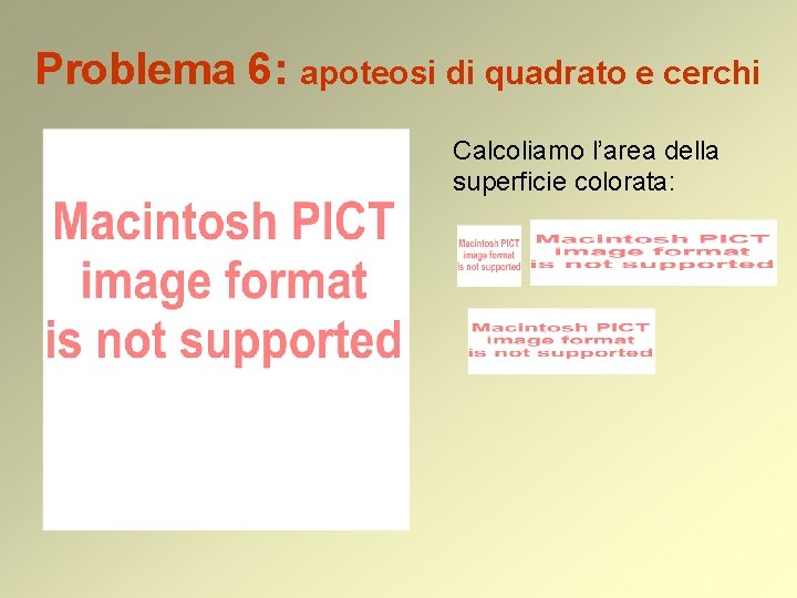 Problema 6: apoteosi di quadrato e cerchi Calcoliamo l’area della superficie colorata: 