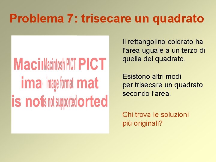 Problema 7: trisecare un quadrato Il rettangolino colorato ha l’area uguale a un terzo