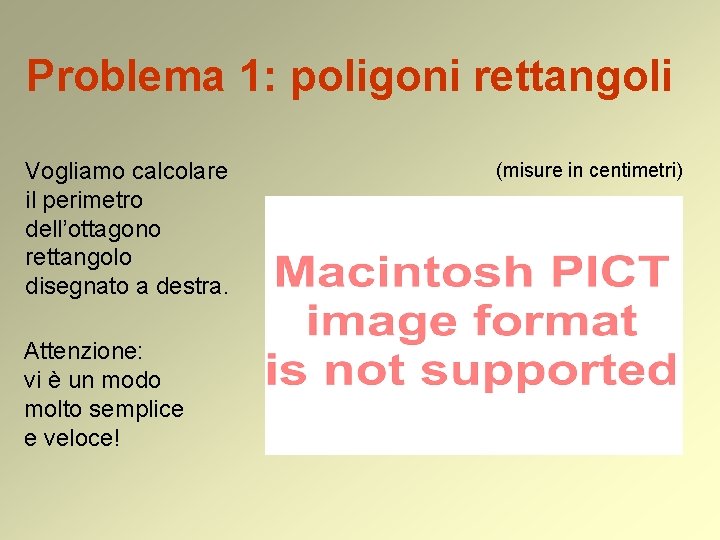 Problema 1: poligoni rettangoli Vogliamo calcolare il perimetro dell’ottagono rettangolo disegnato a destra. Attenzione: