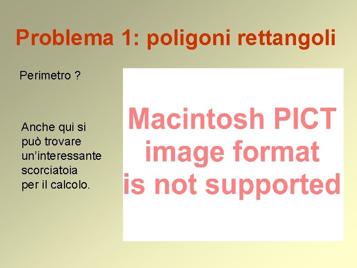 Problema 1: poligoni rettangoli Perimetro ? Anche qui si può trovare un’interessante scorciatoia per