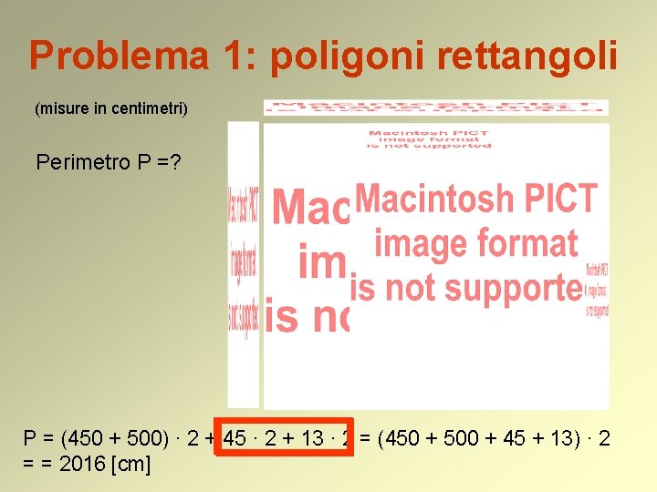 Problema 1: poligoni rettangoli (misure in centimetri) Perimetro P =? P = (450 +