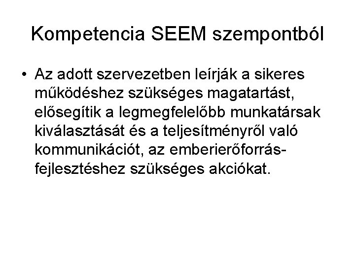 Kompetencia SEEM szempontból • Az adott szervezetben leírják a sikeres működéshez szükséges magatartást, elősegítik