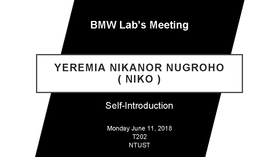 BMW Lab’s Meeting YEREMIA NIKANOR NUGROHO ( NIKO ) Self-Introduction Monday June 11, 2018